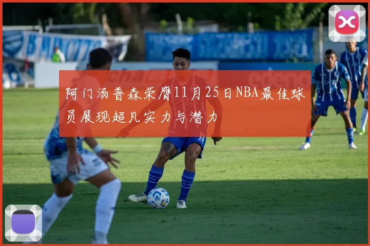 阿门汤普森荣膺11月25日NBA最佳球员展现超凡实力与潜力