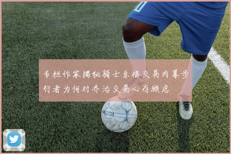 专栏作家揭秘骑士乐福交易内幕步行者为何对乔治交易心存顾虑