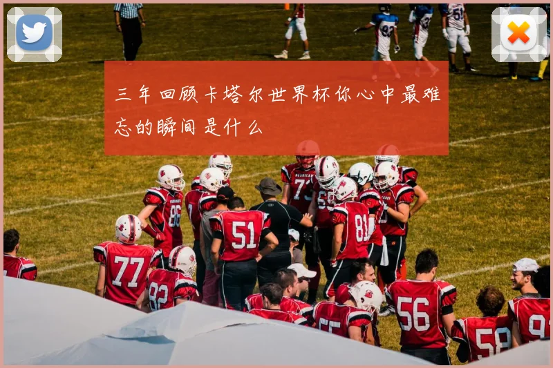 三年回顾卡塔尔世界杯你心中最难忘的瞬间是什么