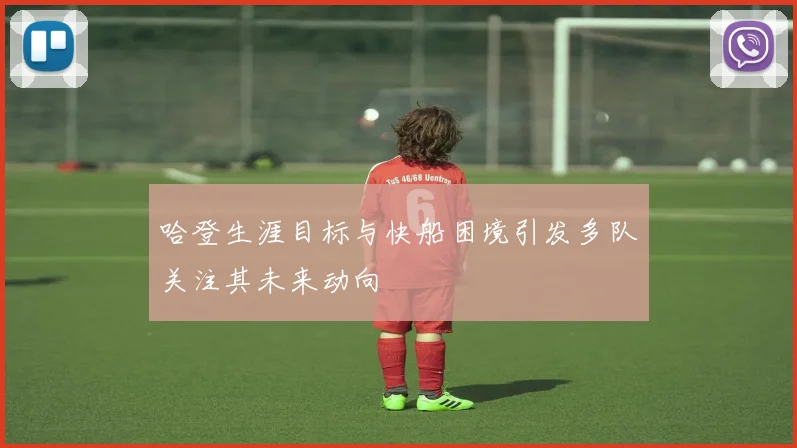 哈登生涯目标与快船困境引发多队关注其未来动向